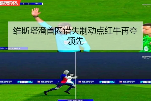 维斯塔潘首圈错失制动点红牛再夺领先